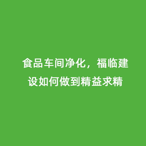 食品車(chē)間凈化，福臨建設(shè)如何做到精益求精