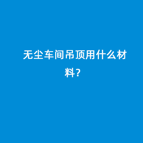 無塵車間吊頂用什么材料？