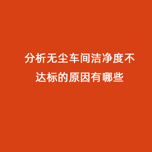 分析無塵車間潔凈度不達標的原因有哪些